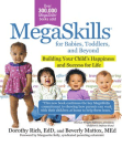 MegaSkills© for Babies, Toddlers, and Beyond; Building Your Child's Happiness and Success for Life