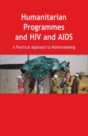 Humanitarian Programmes and HIV and AIDS: A practical approach to mainstreaming