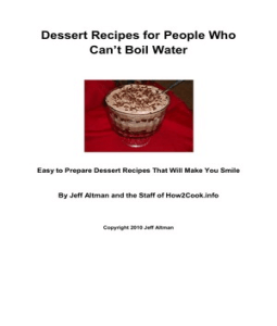 Dessert Recipes for People Who Can't Boil Water: Easy to Prepare Dessert Recipes That Will Make You Smile Jeff Altman and How2Cook. info
